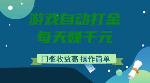 (14274期)游戏自动打金,每天赚千元,门槛收益高,操作简单-泰戈创艺资源库