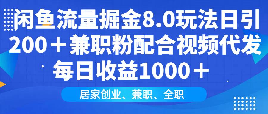 （14052期）闲鱼流量掘金8.0玩法日引200＋兼职粉配合视频代发日入1000＋收益适合互…-泰戈创艺资源库