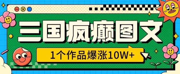 三国疯癫图文，1个作品爆涨10W+，3分钟教会你，趁着风口无脑冲(附详细教学)-泰戈创艺资源库