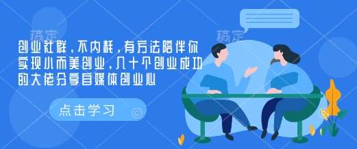 创业社群，不内耗，有方法陪伴你实现小而美创业，几十个创业成功的大佬分享自媒体创业心-泰戈创艺资源库