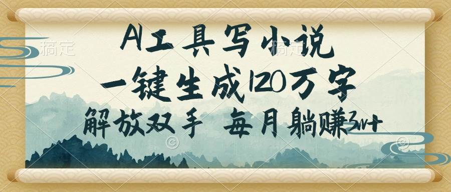 （14256期）AI工具写小说，一键生成120万字，解放双手，每月躺赚3w+-泰戈创艺资源库