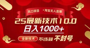 2025年淘宝无人直播带货10.0，全新技术，不违规，不封号，纯小白操作，日入多张【揭秘】-泰戈创艺资源库