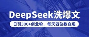 用DeepSeek洗公众号爆文，日引300+创业粉，做知识付费每天四位数变现(附详细实操教程)-泰戈创艺资源库