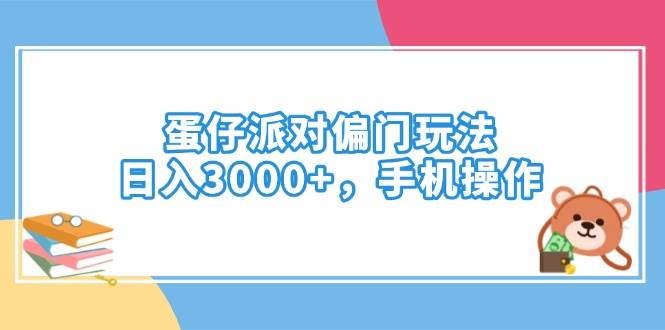 （14369期）蛋仔派对偏门玩法，日入3000+，手机操作-泰戈创艺资源库