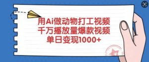 用Ai做动物打工视频,千万播放量爆款视频,单日变现多张-泰戈创艺资源库