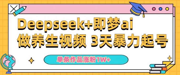 小白用DeepSeek+即梦做ai养生视频，一条作品涨粉5万+，单日收益多张-泰戈创艺资源库