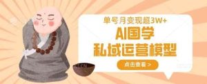 AI国学私域运营模型，单号月变现过W-泰戈创艺资源库