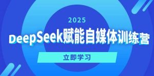 （14460期）DeepSeek赋能自媒体训练营，定位、变现、爆文全攻略！-泰戈创艺资源库
