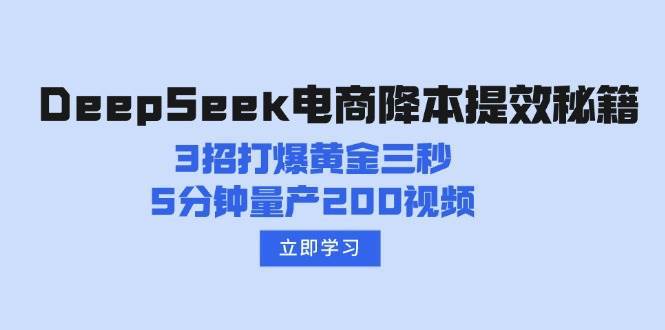 DeepSeek电商降本提效秘籍：3招打爆黄金三秒，5分钟量产200视频-泰戈创艺资源库