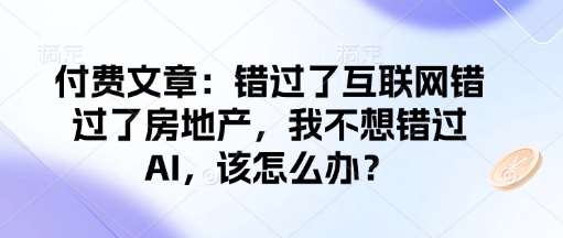付费文章：错过了互联网错过了房地产，我不想错过AI，该怎么办？-泰戈创艺资源库