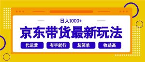 (14367期)京东带货最新玩法,日入1000+,操作超简单,有手就行-泰戈创艺资源库