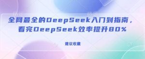 全网最全的DeepSeek入门到指南，看完DeepSeek效率提升80%(建议收藏)-泰戈创艺资源库