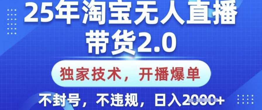 25年淘宝无人直播带货2.0.独家技术，开播爆单，纯小白易上手，不封号，不违规，日入多张【揭秘】-泰戈创艺资源库