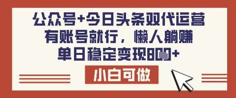 公众号+今日头条双代运营，有账号就行，单日稳定变现8张【揭秘】-泰戈创艺资源库