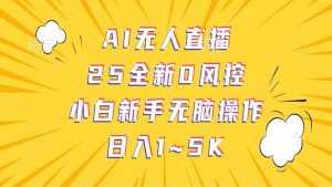 AI无人直播，25全新0风控，小白新手无脑操作日入1-5K-泰戈创艺资源库