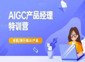 AIGC产品经理特训营-产品经理较教程,求职转行做AI产品-泰戈创艺资源库