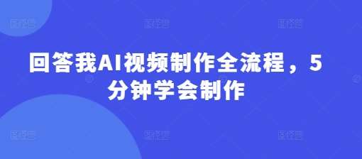 回答我AI视频制作全流程，5分钟学会制作-泰戈创艺资源库