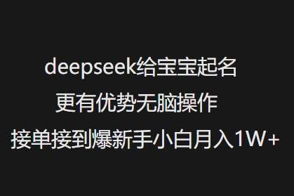 deepseek给宝宝起名更有优势无脑操作接单接到爆新手小白月入1W+-泰戈创艺资源库