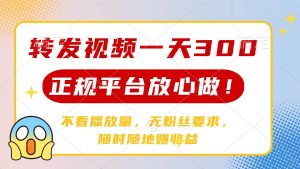 （14121期）转发视频一天300+，正规平台放心做，不看播放量，无粉丝要求，随时随地…-泰戈创艺资源库