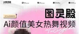 全网首发，原价988图灵殿AI颜值美女热舞视频，云端生图，轻松过原创-泰戈创艺资源库