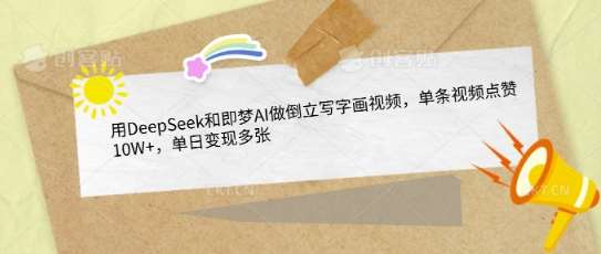 用DeepSeek和即梦AI做倒立写字画视频，单条视频点赞10W+，单日变现多张-泰戈创艺资源库