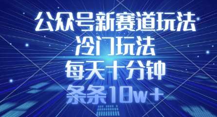 公众号新赛道玩法，冷门玩法，每天十分钟，条条10w+-泰戈创艺资源库