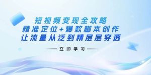 短视频变现全攻略:精准定位+爆款脚本创作,让流量从泛到精层层穿透-泰戈创艺资源库