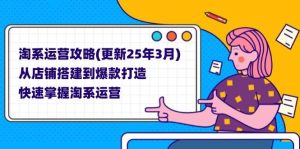 （14190期）淘系运营攻略(更新25年3月) 从店铺搭建到爆款打造，快速掌握淘系运营-泰戈创艺资源库
