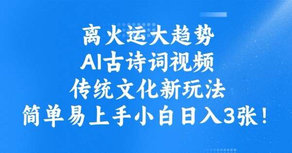 离火运大趋势，ai古诗词视频，传统文化新玩法，简单易上手小白日入3张-泰戈创艺资源库