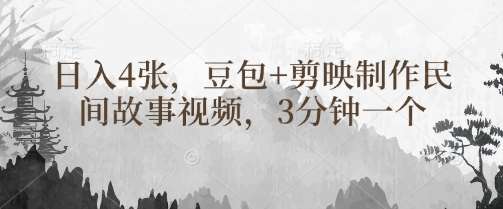 豆包+剪映制作民间故事视频，3分钟一个，日入4张-泰戈创艺资源库