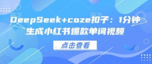 DeepSeek+coze扣子:1分钟生成小红书爆款单词视频-泰戈创艺资源库