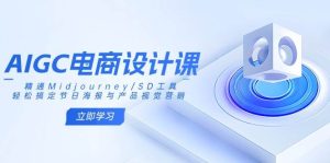 (14577期)AIGC电商设计课:精通Midjourney/SD工具,轻松搞定节日海报与产品视觉营销-泰戈创艺资源库