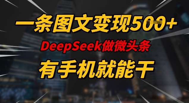 一条图文变现5张，DeeSeep微头条，有手机就能做-泰戈创艺资源库