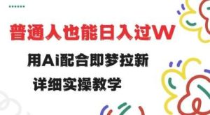 用ai配合即梦拉新，小白也能日入过w，详细实操教程【揭秘】-泰戈创艺资源库