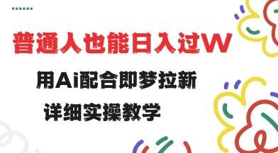 用ai配合即梦拉新，小白也能日入过w，详细实操教程【揭秘】-泰戈创艺资源库