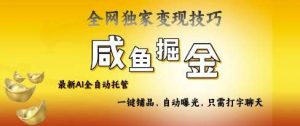 2025咸鱼AI全自动托管电商带货，掌握流量密码，开启躺Z新模式【揭秘】-泰戈创艺资源库