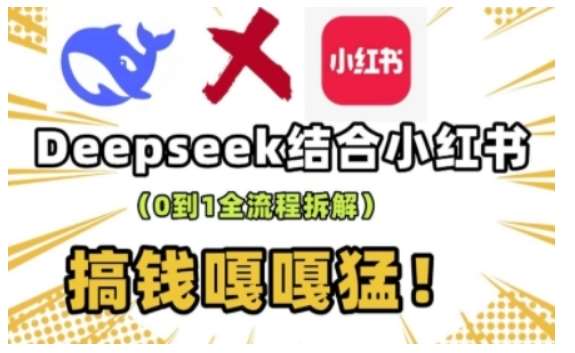 deepseek+小红书打造流量生产线实操课，0到1全流程拆解，搞钱嘎嘎猛-泰戈创艺资源库