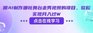 用AI制作哪吒舞台走秀视频的项目,软松实现月入过W-泰戈创艺资源库