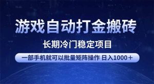 （14436期）游戏自动打金搬砖项目  一部手机也可批量矩阵操作 单日收入1000＋ 全部…-泰戈创艺资源库