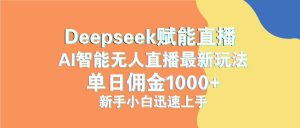 （14482期）最新抖音直播最新玩法 deepseek赋能直播 单日佣金1000+ 新手小白快速上手-泰戈创艺资源库