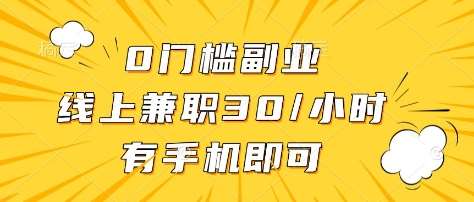 0门槛副业，线上兼职30一小时，有部手机即可【揭秘】-泰戈创艺资源库