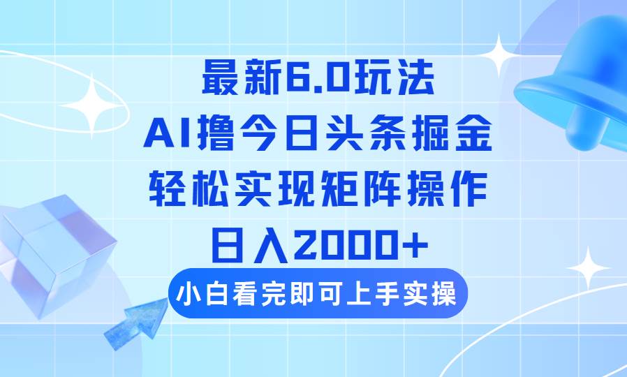 （14386期）今日头条最新6.0玩法，思路简单，复制粘贴，轻松实现矩阵日入2000+-泰戈创艺资源库