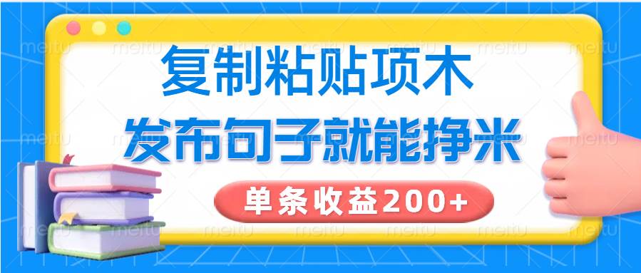 复制粘贴小项目，发布句子就能赚米，单条收益200+-泰戈创艺资源库