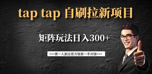 taptap拉新自刷项目，一个新用户14元，矩阵玩法日入300+-泰戈创艺资源库