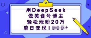 用DeepSeek做美食号博主，轻松涨粉20万，单日变现多张-泰戈创艺资源库