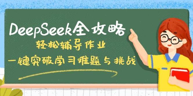 DeepSeek全攻略，轻松辅导作业，一键突破学习难题与挑战！-泰戈创艺资源库