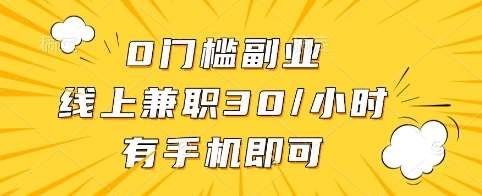 0门槛副业，线上兼职30一小时，有手机即可【揭秘】-泰戈创艺资源库