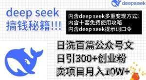 用DeepSeek日洗百篇公众号文章，轻松日引300+创业粉，卖项目月入1w+-泰戈创艺资源库