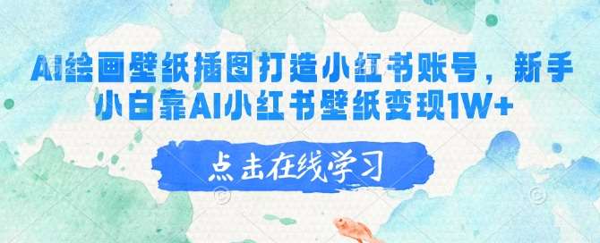 AI绘画壁纸插图打造小红书账号，新手小白靠AI小红书壁纸变现1W+-泰戈创艺资源库