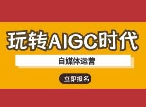 玩转AIGC时代-自媒体运营ai教程-泰戈创艺资源库